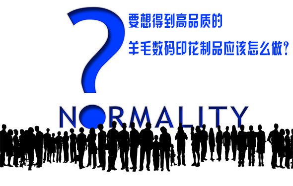 要想得(de)到高品質的羊(yáng)毛數碼印花制(zhi)品應該怎麽做(zuò)？