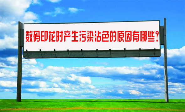 數(shù)碼印花時(shi)産生污染(rǎn)沾色的原(yuan)因有哪些(xiē)？