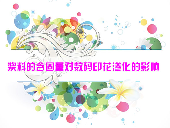 漿(jiang)料的含固量對(dui)數碼印花滲化(huà)的影響